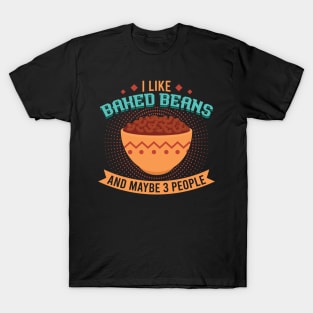 I like Baked Beans and maybe 3 people T-Shirt